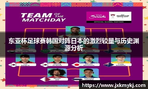 东亚杯足球赛韩国对阵日本的激烈较量与历史渊源分析