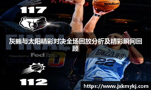 灰熊与太阳精彩对决全场回放分析及精彩瞬间回顾